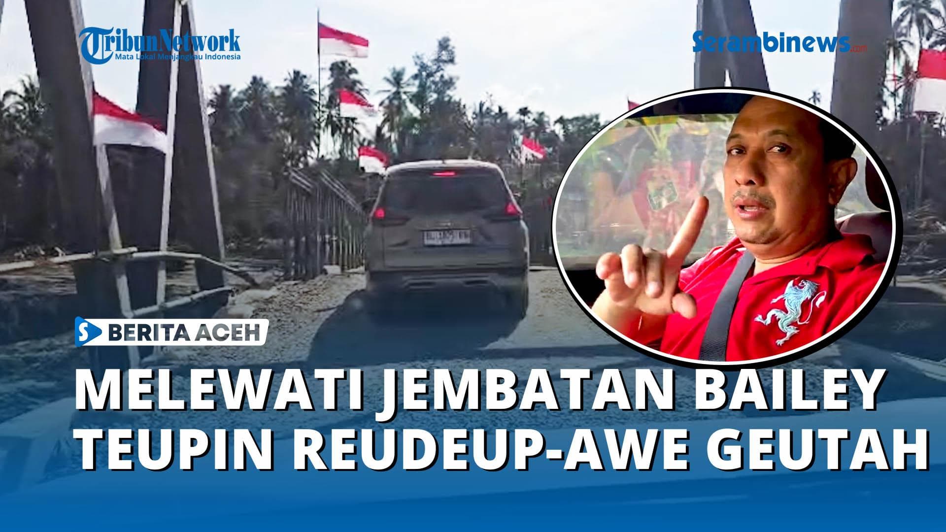 VIDEO - Melewati Jembatan Bailey Teupin Reudeup Bireuen, Banda Aceh–Medan Kembali Terhubung