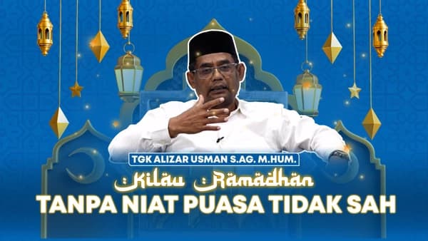 Tgk Alizar Ingatkan Niat Puasa Ramadan Wajib Malam Hari untuk Sahnya Ibadah