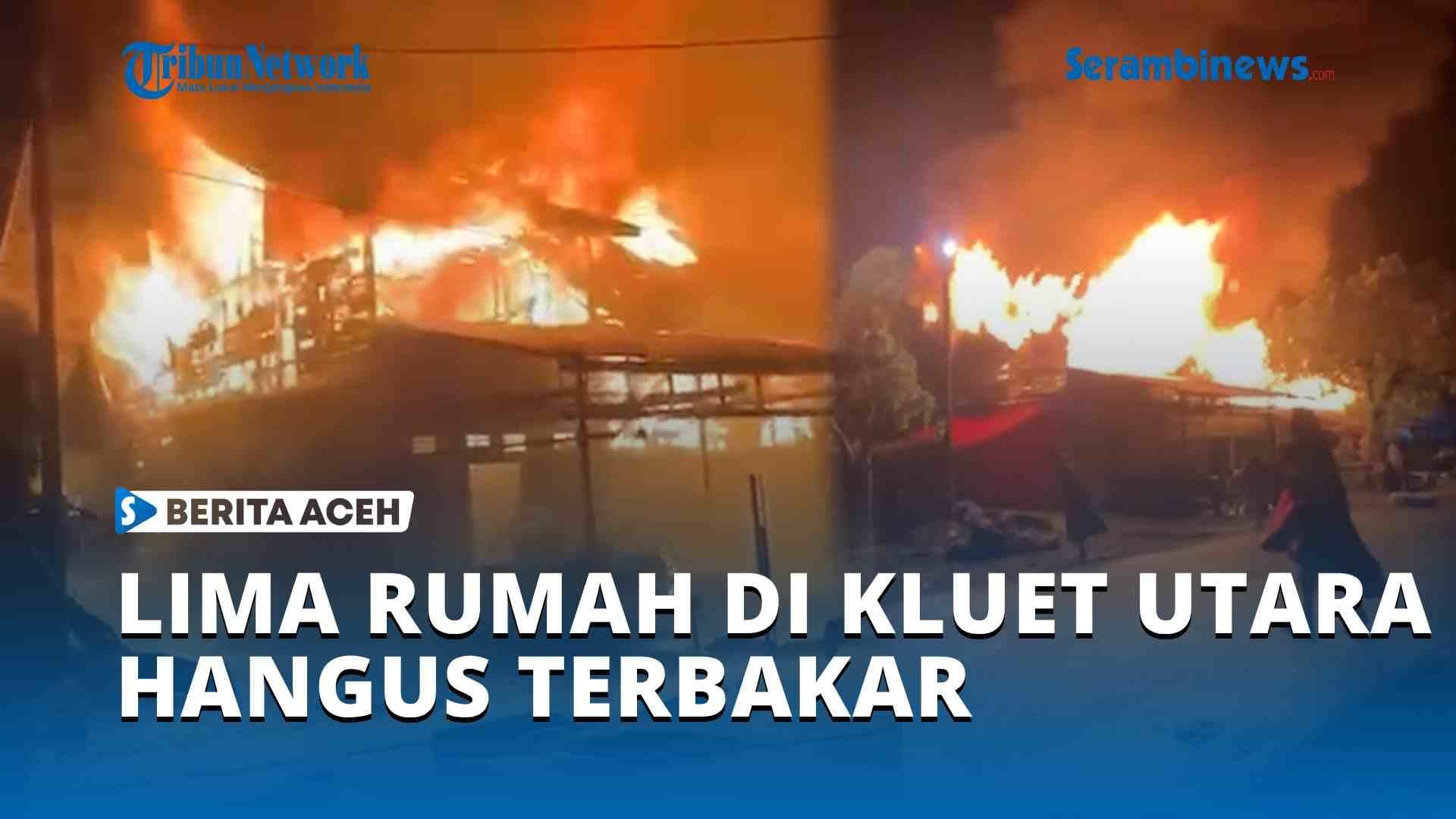 Lima Rumah di Kluet Utara Hangus Terbakar, Warga Selamatkan Diri