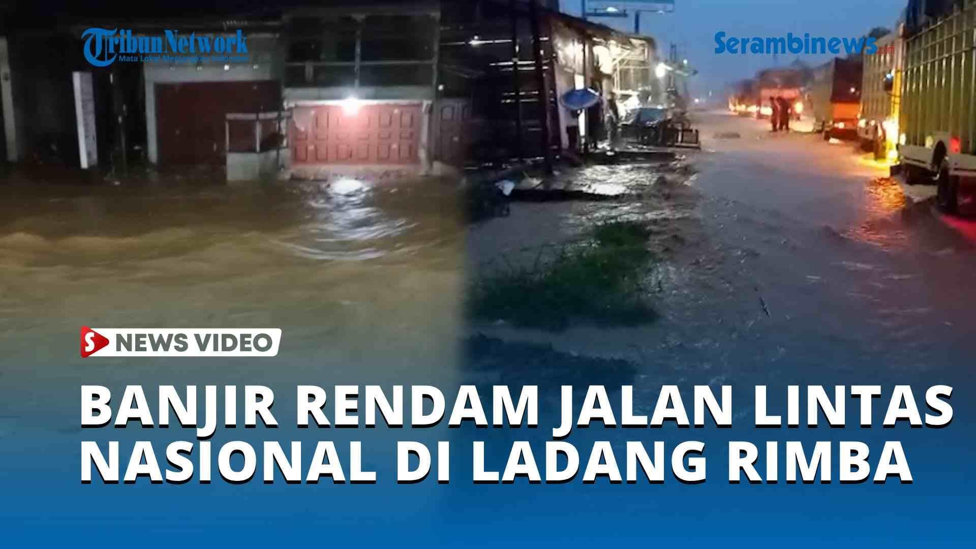 VIDEO Banjir Rendam Jalan Lintas Nasional di Ladang Rimba