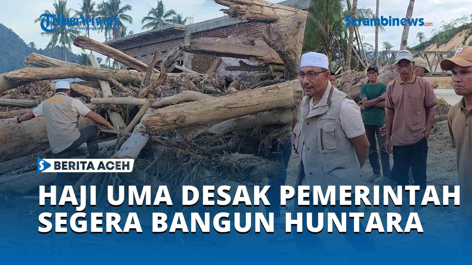 VIDEO Haji Uma Desak Pemerintah Segera Bangun Huntara bagi korban Banjir