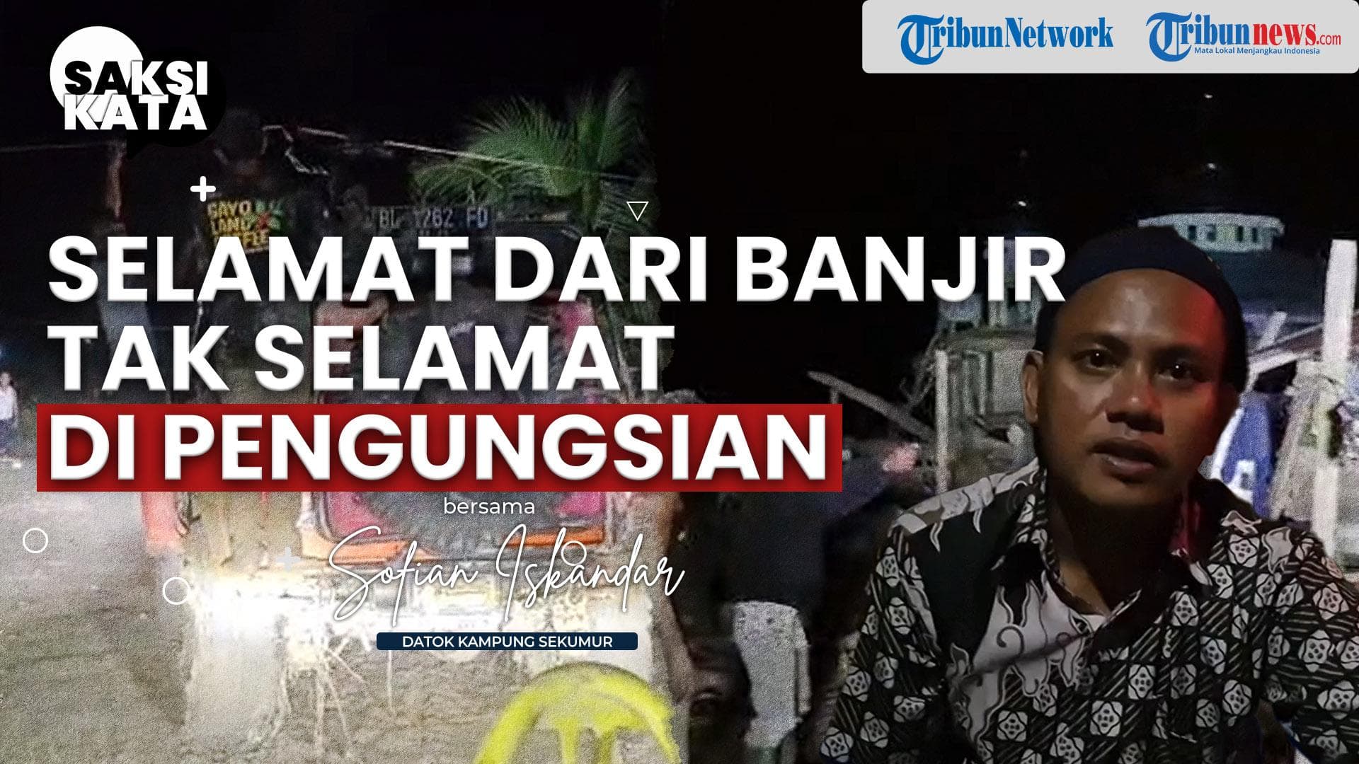VIDEO SAKSI KATA Banjir 10 Meter di Kampung Sekumur Hanya Sisakan 13 Rumah